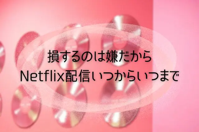 損するのは嫌だから　Netflix