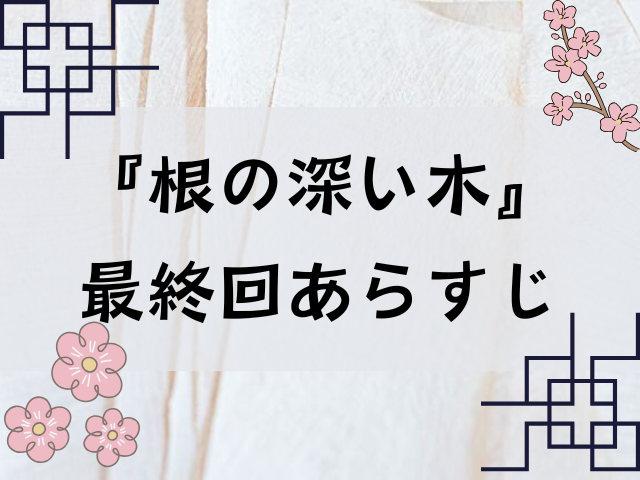 根の深い木　あらすじ 最終回