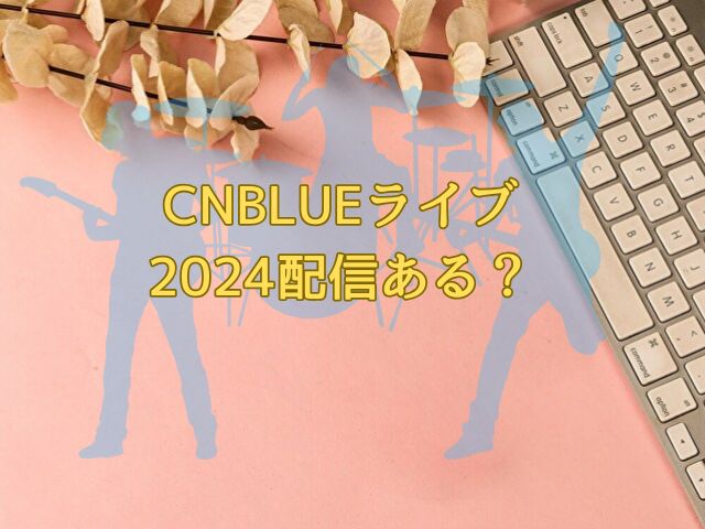 CNBLUE　ライブ　2024