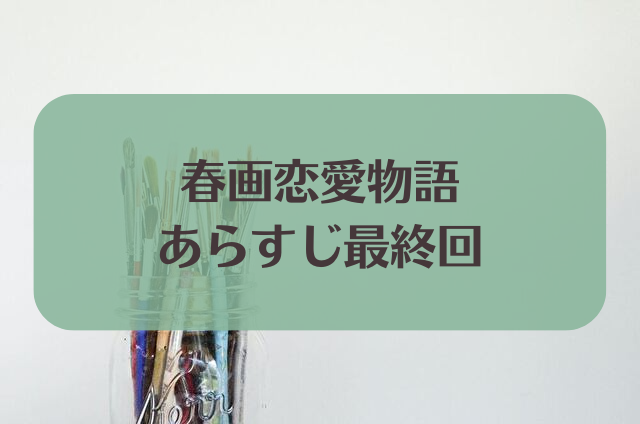 春画恋愛物語　あらすじ　最終回