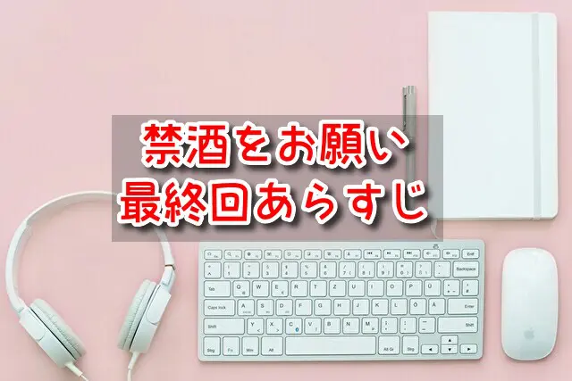禁酒をお願い　あらすじ　最終回