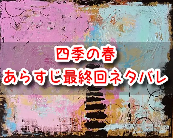 四季の春 あらすじ 最終回