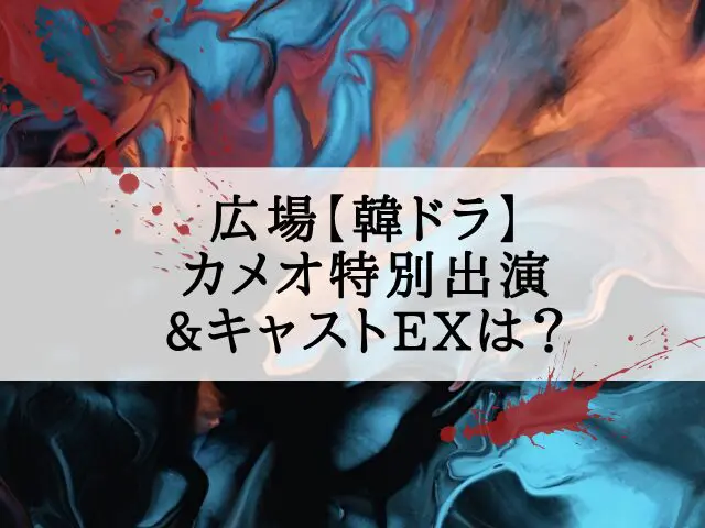 広場　韓ドラ　カメオ