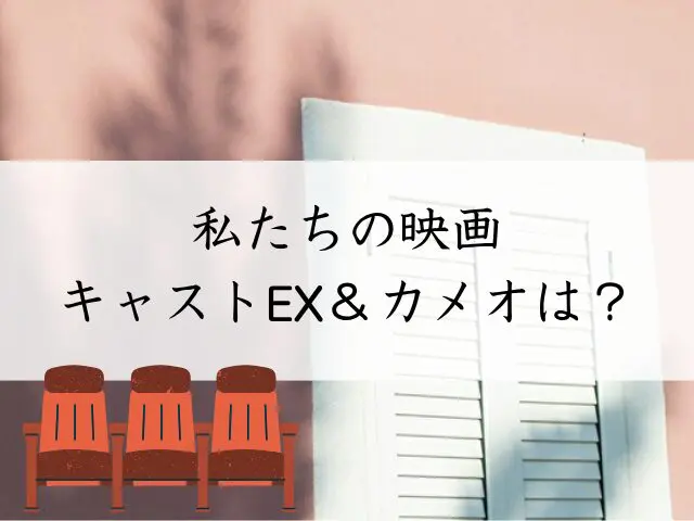 私たちの映画 キャストEX