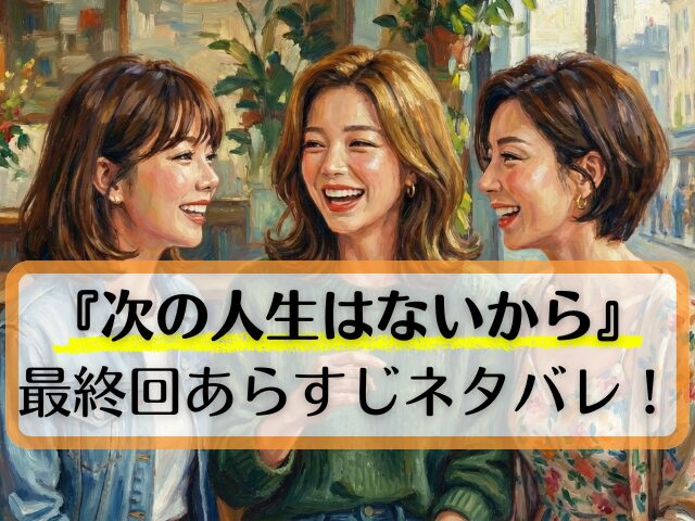 次の人生はないから　最終回　あらすじ