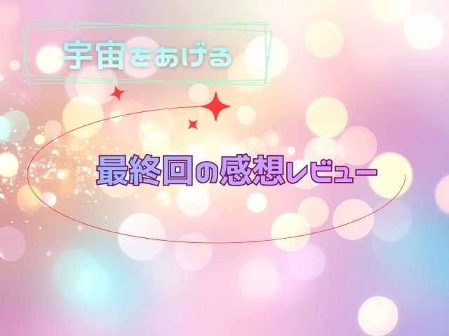 宇宙をあげる 最終回